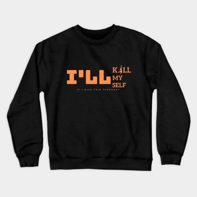 If I Miss This JumpShot I'll Kill My Self Crewneck Sweatshirt by Holly ship